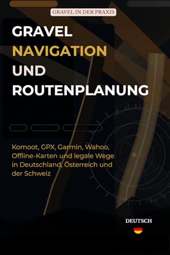 Gravel Navigation und Routenplanung: Komoot, GPX, Garmin, Wahoo, Offline-Karten und legale Wege in Deutschland, Österreich und der Schweiz (Gravel in der Praxis)