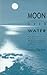 Moon over Water: Meditation Made Clear With Techniques for Beginners and Initiates