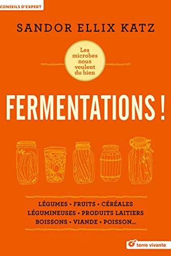 Fermentations !: les microbes nous veulent du bien