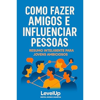 Como fazer amigos e influenciar pessoas - Resumo Inteligente para Jovens Ambiciosos