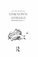 On The Track Of Unknown Animals eBook : Heuvelmans, Bernard