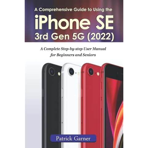 A Comprehensive Guide to Using the iPhone SE 3rd Gen 5G (2022): A Complete Step-by-step User Manual for Beginners and Seniors Cover