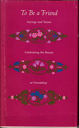 To be a friend; sayings and verses celebrating the beauty of friendship