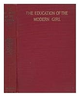The Education of the Modern Girl / by Mabelle Babcock Blake, Caroline Ruutz-Rees, Mary Robbins Hillard Et Al. ; with Introduction by William Allan Neilson B0026Q9JGM Book Cover