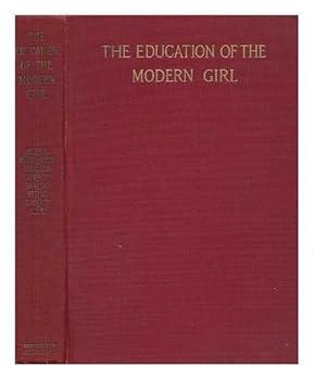 The Education of the Modern Girl / by Mabelle Babcock Blake, Caroline Ruutz-Rees, Mary Robbins Hillard Et Al. ; with Introduction by William Allan Neilson