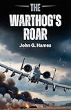 The Warthog’s Roar: The True Power of the A-10 Thunderbolt II: How the ultimate survivor was built to dominate the modern battlefield. (English Edition)