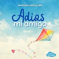 Adios mi amigo: Libro para niños sobre la muerte y el duelo: explicar qué es la muerte a los más pequeños - a partir de 2 años - Abordando un tema ... también están tristes (Spanish Edition) B0CXHYZ8NF Book Cover