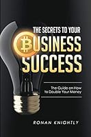 The Secrets to Your Business' Success: The Guide on How to Double Your Money 1635010322 Book Cover