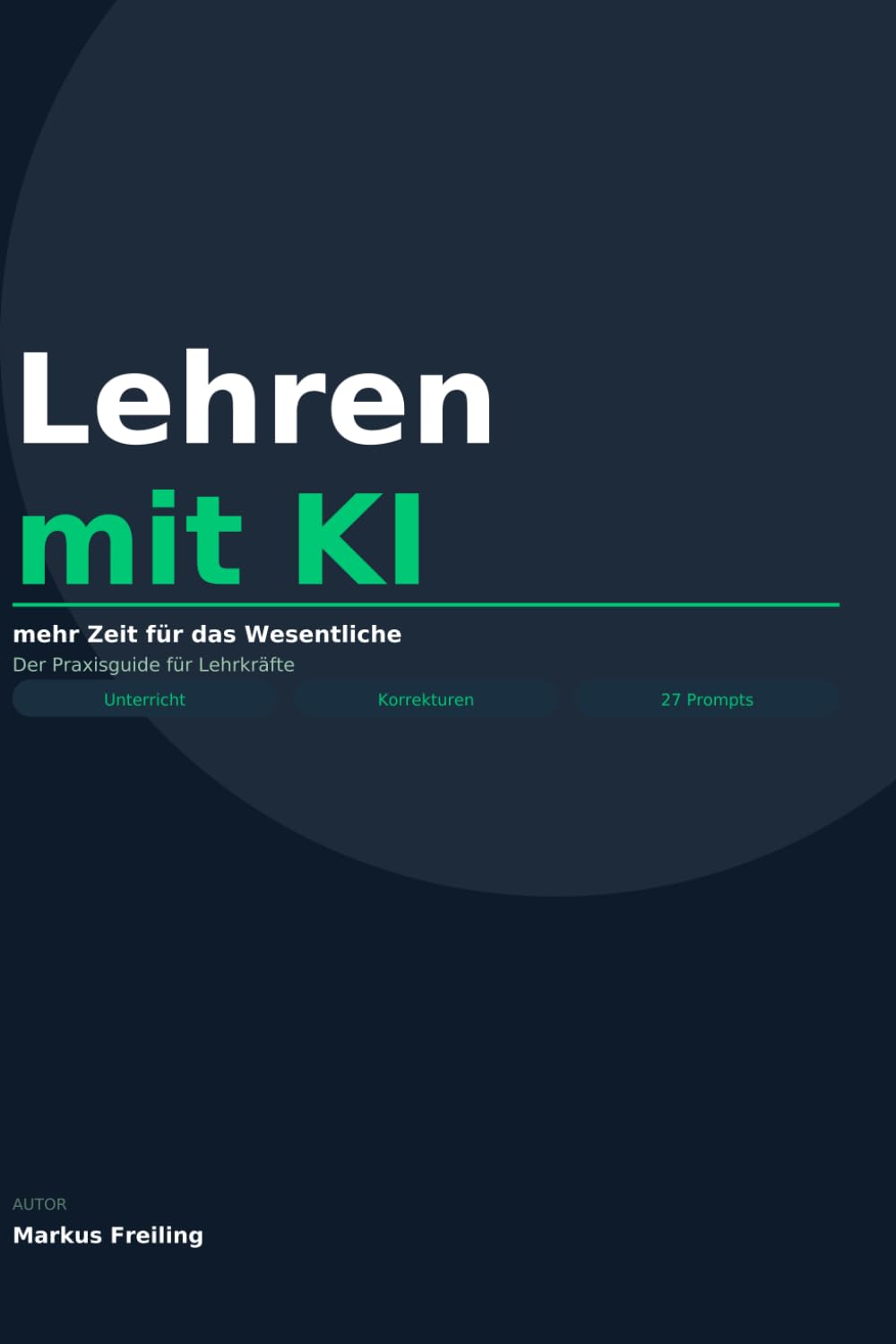 Lehren mit KI — mehr Zeit für das Wesentliche: Mit ChatGPT & Co. als Lehrkraft täglich Stunden sparen — der Praxisguide