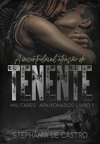 A Incontrolável Atração do Tenente - Militares Apaixonados Livro 1
