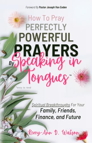 How To Pray Perfectly Powerful Prayers By Speaking in Tongues: