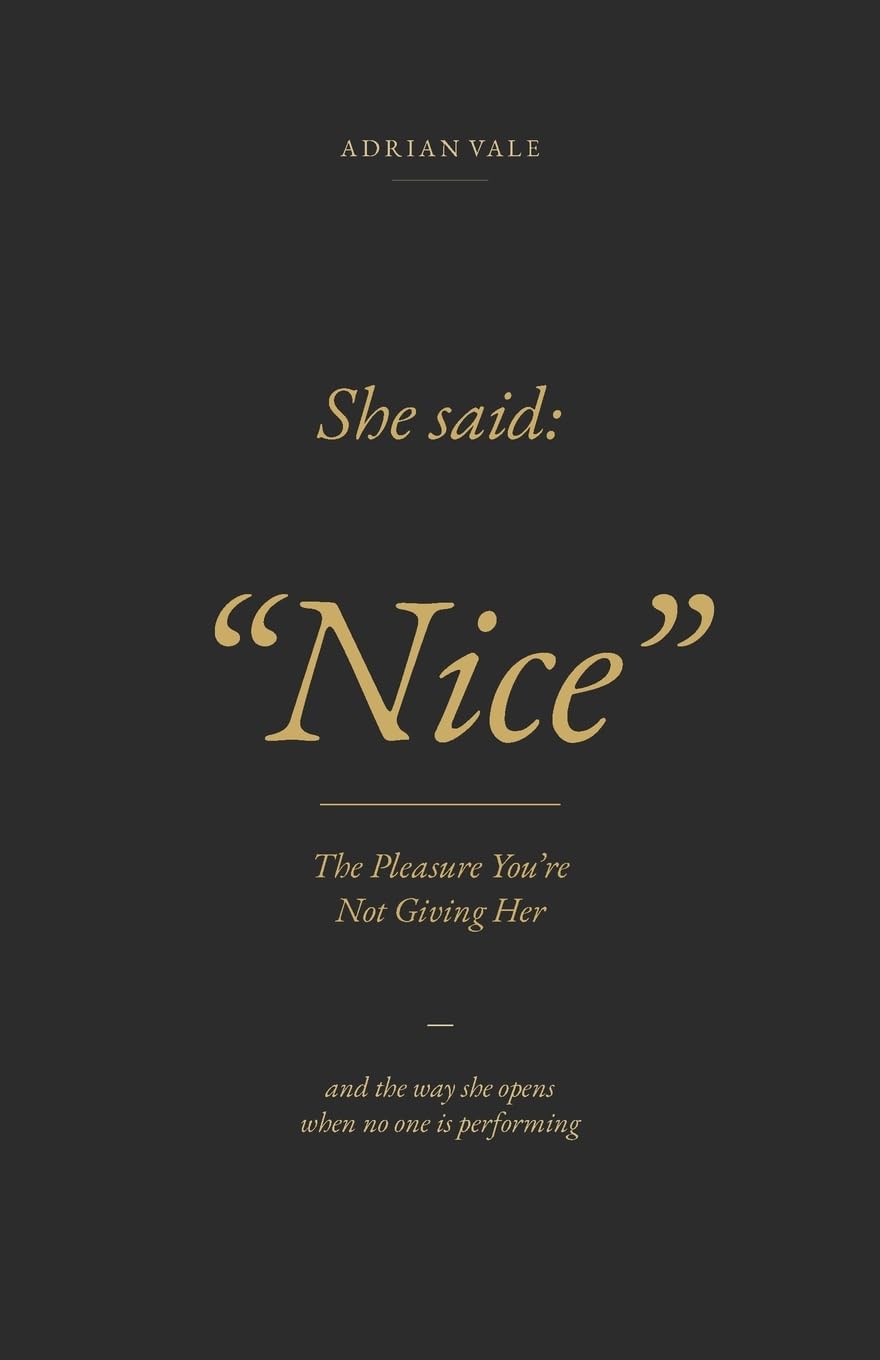 She said: “Nice”: The Pleasure You’re Not Giving Her — and the way she opens when no one is performing