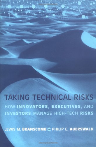 Taking Technical Risks: How Innovators, Managers, and Investors Manage Risk in High-Tech Innovations