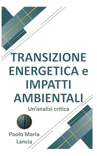 Transizione Energetica e Impatti Ambientali: Un'Analisi Crit