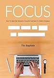 Focus: How To Quiet the Distractive Noises In Your Quest To Achieve Greatness