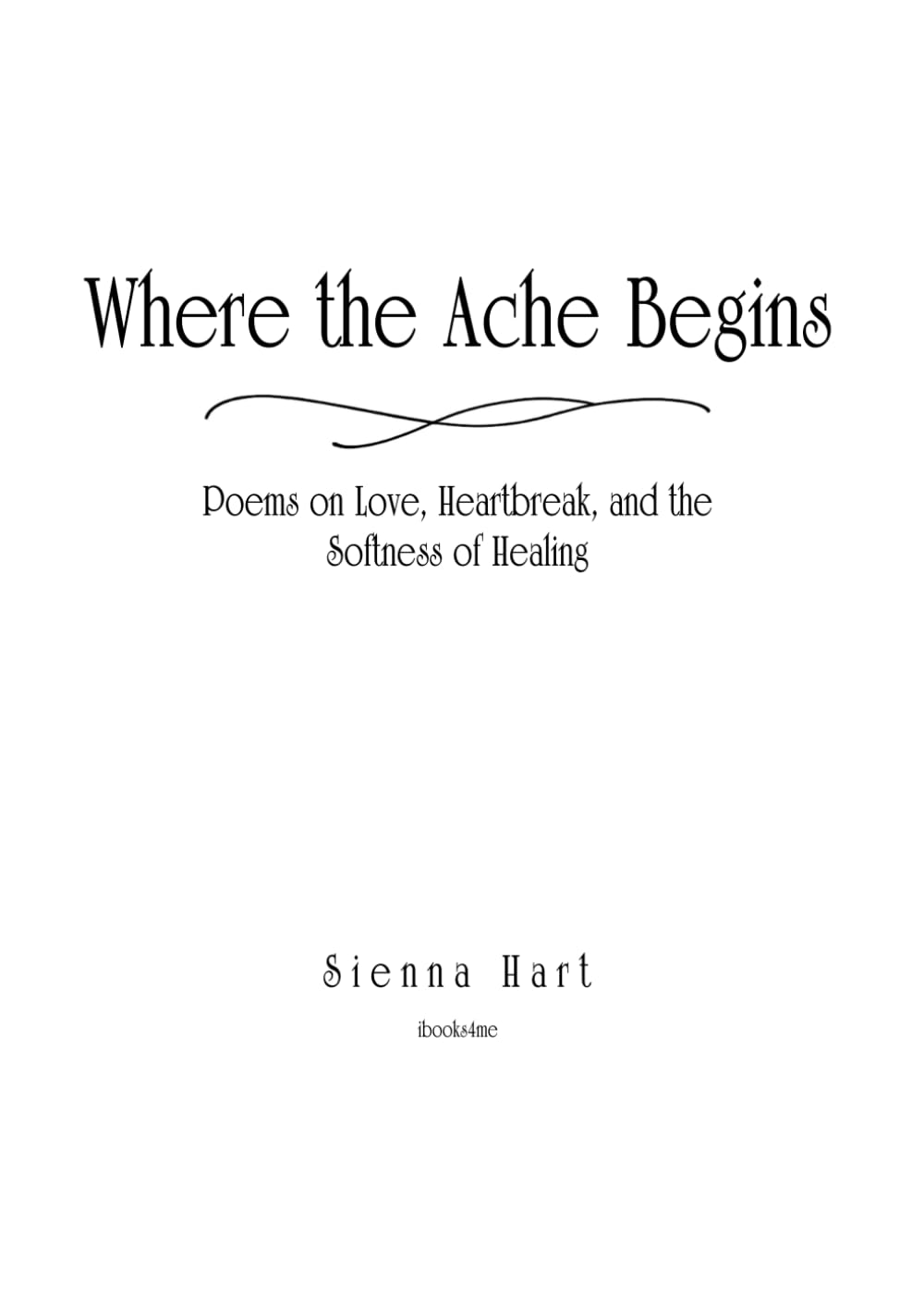 Where the Ache Begins: Poems on Love, Heartbreak, and the Softness of Healing: A poetry collection on love lost, heartbreak endured, and the quiet courage of healing.