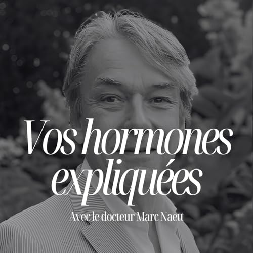 Vivre plus longtemps, avec plus d&rsquo;&eacute;nergie : les hormones expliqu&eacute;es par le Dr. Marc Naett #330