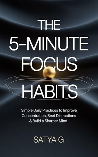 The 5-Minute Focus Habits: Simple Daily Practices to Improve Concentration,