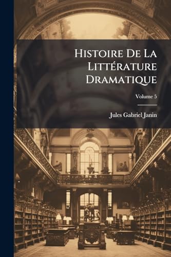 Histoire De La Littérature Dramatique; Volume 5 (French Edition)