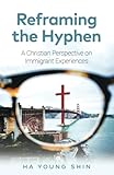 Reframing the Hyphen: A Christian Perspective on Immigrant Experiences