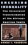 Ensuring Inequality: The Structural Transformation of the African American Family