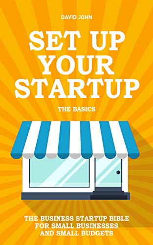 SET UP YOUR STARTUP: The Business Startup Bible For Small Businesses And Small Budgets - A Technical Guide on How To Set Up All The Techie Stuff For Your New Small Business