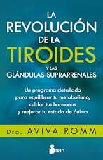La revolución de la tiroides y las glándulas suprarrenales: Un programa detallado para equilibrar tu metabolismo, cuidar tus hormonas y mejorar tu estado de ánimo