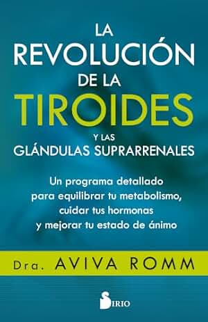 La revolución de la tiroides y las glándulas suprarrenales: Un programa detallado para equilibrar tu metabolismo, cuidar tus hormonas y mejorar tu estado de ánimo