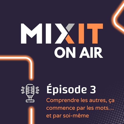 Episode 03 - Comprendre les autres, &ccedil;a commence par les mots&hellip; et par soi-m&ecirc;me