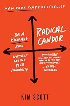 Radical Candor: Be a Kick-Ass Boss Without Losing Your Humanity