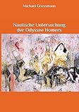 Nautische Untersuchung der Odyssee Homers: Die Odyssee nach Segelanweisungen durchgesehen - Michael Grossmann 
