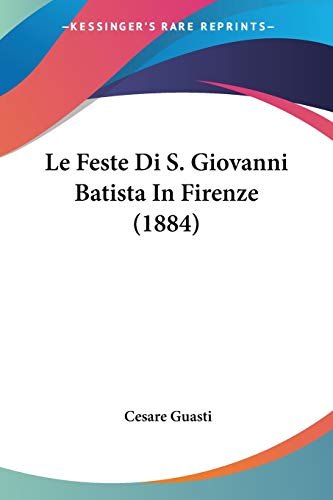 Le Feste Di S. Giovanni Batista In Firenze (1884) (Italian Edition)