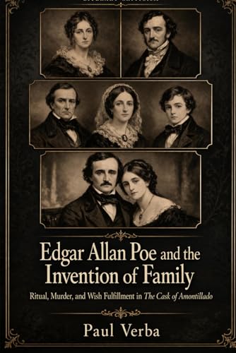 Edgar Allan Poe and the Invention of Family: Ritual, Murder, and Wish Fulfillment in The Cask of Amontillado (Literary Criticism)