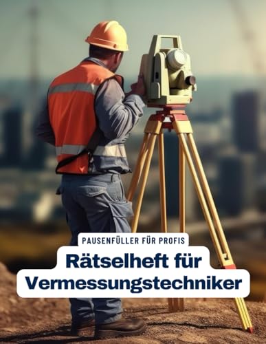 Ein Kreuzworträtsel-Buch für Vermesser und Vermessungsingenieure mit Begriffen aus dem Berufsalltag.: Rätsel und Knobelei in einem Kreuzworträtselheft für Landvermesser und Vermessungstechniker.