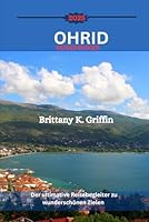 OHRID REISEFÜHRER 2025: Der ultimative Reisebegleiter zu wunderschönen Zielen (German Edition) B0F5LJH3BB Book Cover