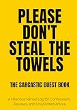 Please Don't Steal the Towels: The Sarcastic Guest Book: A Hilarious Visitor Journal for Vacation Rentals, Beach Houses, and Cabins with Funny Prompts and Reviews