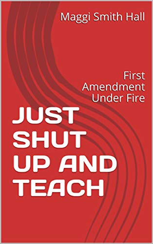 JUST SHUT UP AND TEACH: First Amendment Under Fire (English Edition)