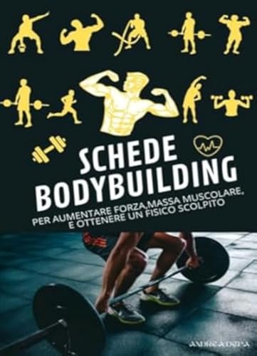 Schede bodybuilding 2025: Guida completa definitiva - per aumentare forza, massa muscolare e ottenere un fisico scolpito - per tutti i livelli principianti, intermedio, esperto