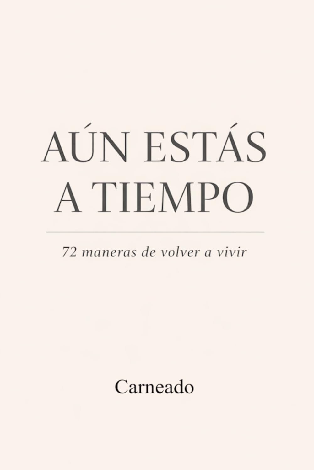 AÚN ESTÁS A TIEMPO 72 maneras de volver a vivir (Colección de obras de Carneado)