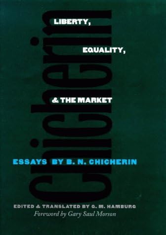 Liberty, Equality & the Market – Essays by B.N Chicherin (Russian Literature and Thought Series)