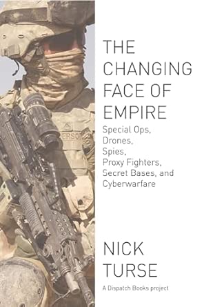 The Changing Face of Empire: Special Ops, Drones, Spies, Proxy Fighters, Secret Bases, and Cyberwarfare book cover