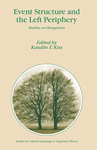 Event Structure and the Left Periphery: Studies on Hungarian (Studies in Natural Language and Linguistic Theory, 68)