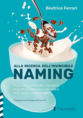 Alla ricerca dell'invincibile naming. Proprietà intellettuale, marketing, linguistica e semiotica per creare nomi giusti e inattaccab