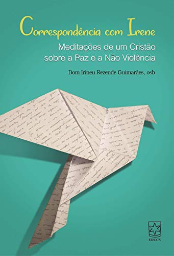 Correspondência com Irene: Meditações de um Cristão Sobre a paz e a Não Violência