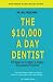 The $10,000 a Day Dentist: 50 Ways to Create a Highly Successful Practice