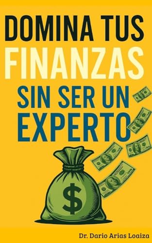 Domina tus Finanzas sin Ser un Experto (FINANZAS ACTUALES) (Spanish Edition)
