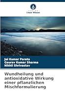 Wundheilung und antioxidative Wirkung einer pflanzlichen Mischformulierung 6209259766 Book Cover
