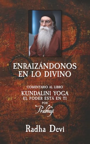 Enraizandonos en lo divino: Comentario al libro de Prabhuji Kundalini-yoga: el poder esta en ti Enraizandonos en lo divino: Comentario al libro de Prabhuji Kundalini-yoga: el poder esta en ti