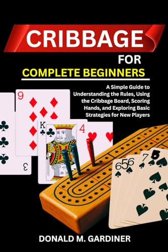 CRIBBAGE FOR COMPLETE BEGINNERS: A Simple Guide to Understanding the Rules