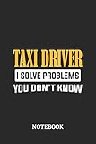  Taxi Driver I Solve Problems You Don\'t Know Notebook: 6x9 inches - 110 ruled, lined pages • Greatest Passionate Office Job Journal Utility • Gift, Present Idea